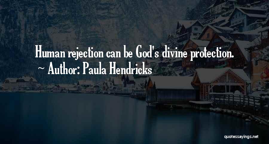 Paula Hendricks Quotes: Human Rejection Can Be God's Divine Protection.