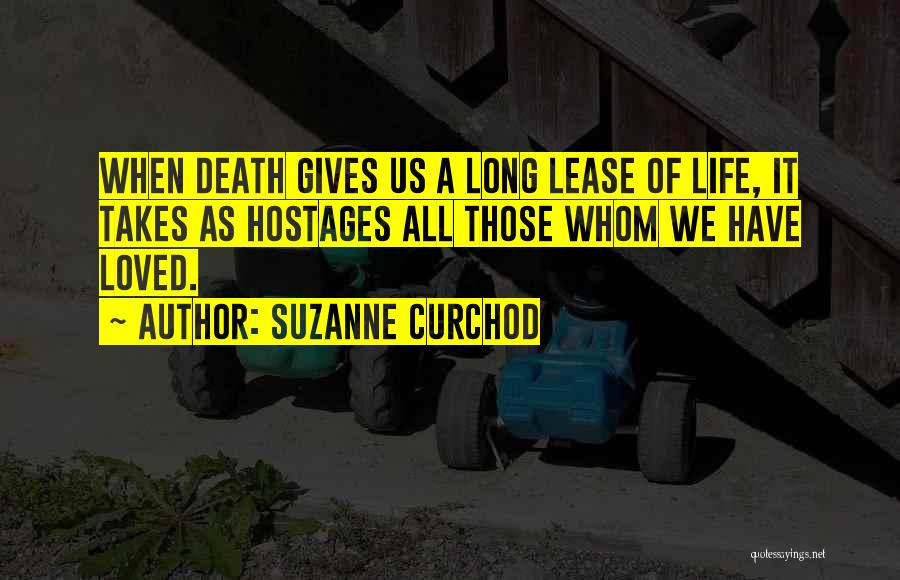 Suzanne Curchod Quotes: When Death Gives Us A Long Lease Of Life, It Takes As Hostages All Those Whom We Have Loved.