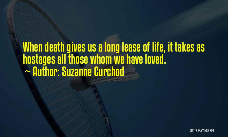 Suzanne Curchod Quotes: When Death Gives Us A Long Lease Of Life, It Takes As Hostages All Those Whom We Have Loved.