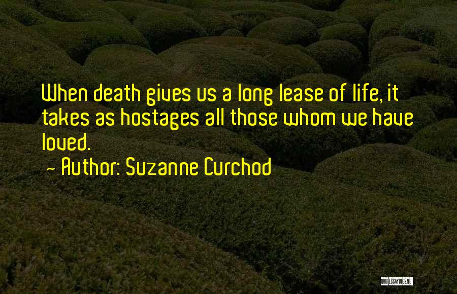 Suzanne Curchod Quotes: When Death Gives Us A Long Lease Of Life, It Takes As Hostages All Those Whom We Have Loved.