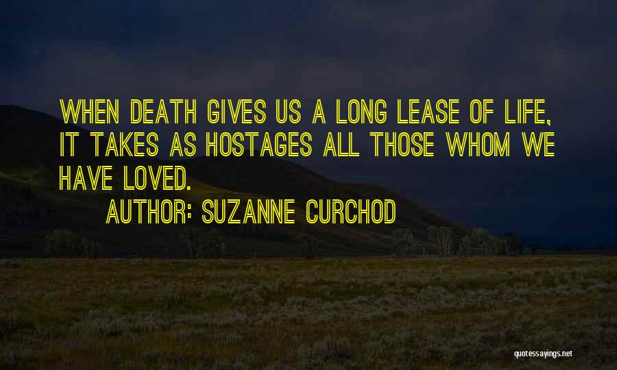 Suzanne Curchod Quotes: When Death Gives Us A Long Lease Of Life, It Takes As Hostages All Those Whom We Have Loved.