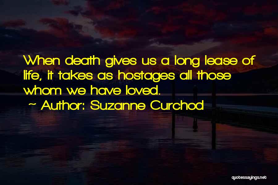 Suzanne Curchod Quotes: When Death Gives Us A Long Lease Of Life, It Takes As Hostages All Those Whom We Have Loved.