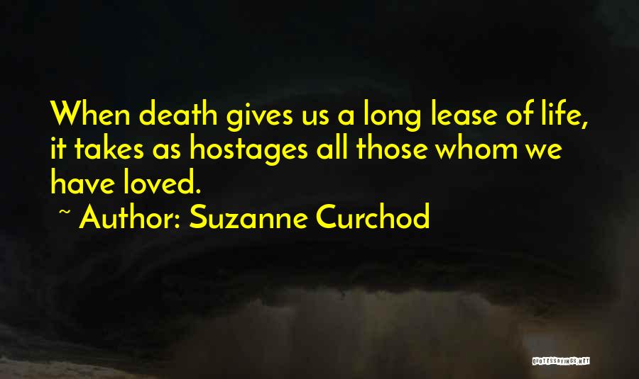 Suzanne Curchod Quotes: When Death Gives Us A Long Lease Of Life, It Takes As Hostages All Those Whom We Have Loved.