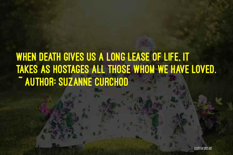 Suzanne Curchod Quotes: When Death Gives Us A Long Lease Of Life, It Takes As Hostages All Those Whom We Have Loved.