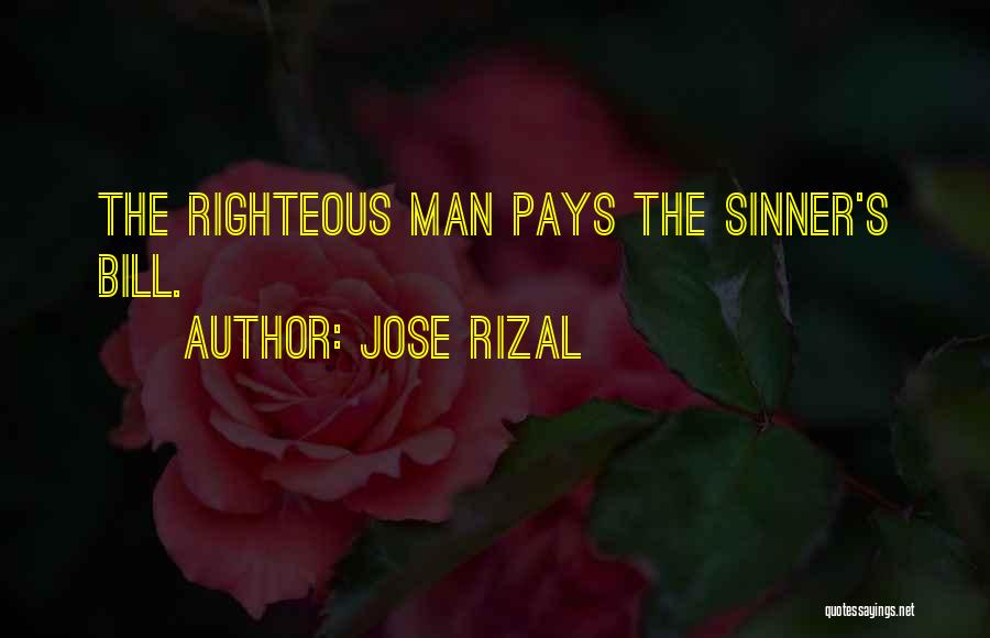 Jose Rizal Quotes: The Righteous Man Pays The Sinner's Bill.