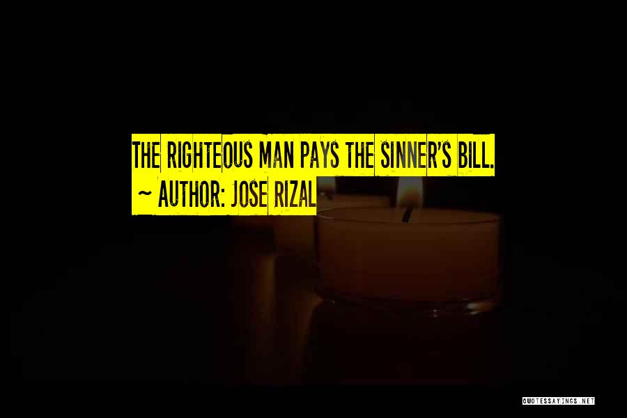 Jose Rizal Quotes: The Righteous Man Pays The Sinner's Bill.