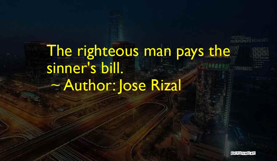 Jose Rizal Quotes: The Righteous Man Pays The Sinner's Bill.