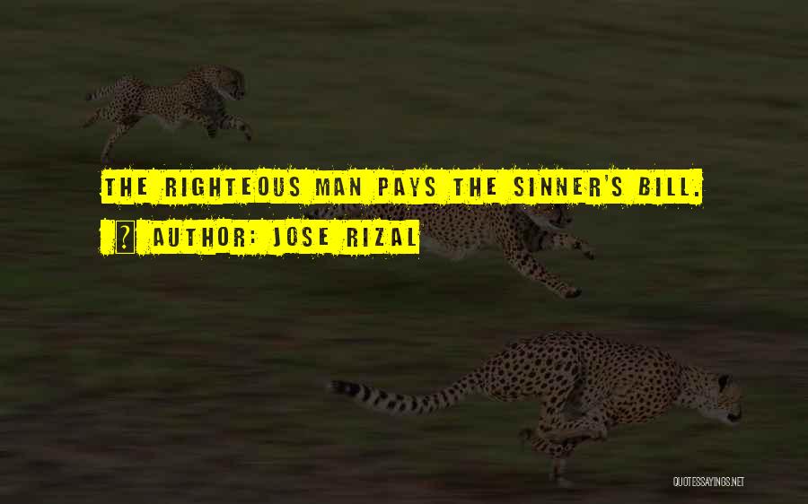 Jose Rizal Quotes: The Righteous Man Pays The Sinner's Bill.