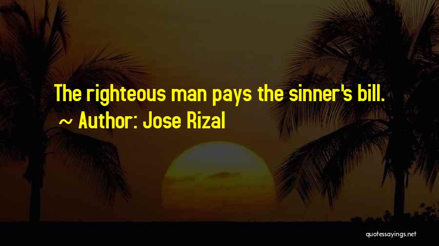 Jose Rizal Quotes: The Righteous Man Pays The Sinner's Bill.