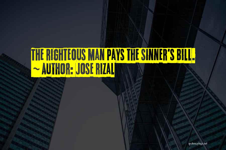 Jose Rizal Quotes: The Righteous Man Pays The Sinner's Bill.