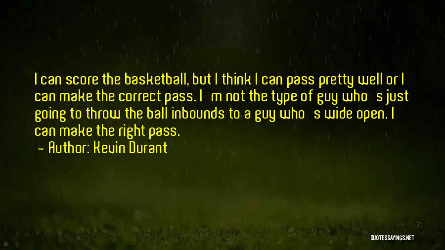 Kevin Durant Quotes: I Can Score The Basketball, But I Think I Can Pass Pretty Well Or I Can Make The Correct Pass.