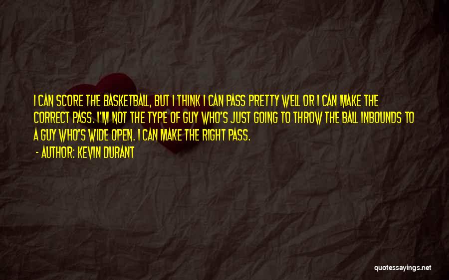 Kevin Durant Quotes: I Can Score The Basketball, But I Think I Can Pass Pretty Well Or I Can Make The Correct Pass.