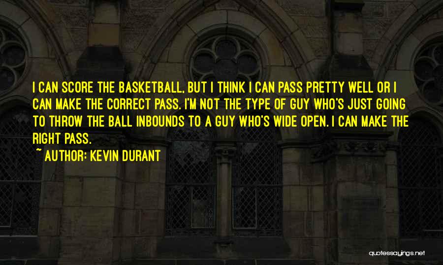 Kevin Durant Quotes: I Can Score The Basketball, But I Think I Can Pass Pretty Well Or I Can Make The Correct Pass.