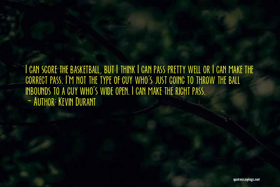 Kevin Durant Quotes: I Can Score The Basketball, But I Think I Can Pass Pretty Well Or I Can Make The Correct Pass.