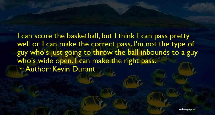 Kevin Durant Quotes: I Can Score The Basketball, But I Think I Can Pass Pretty Well Or I Can Make The Correct Pass.