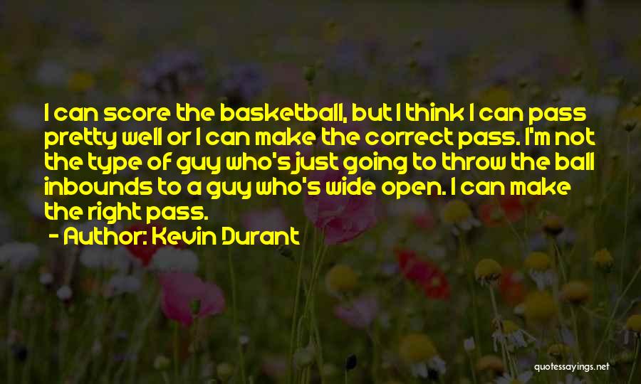 Kevin Durant Quotes: I Can Score The Basketball, But I Think I Can Pass Pretty Well Or I Can Make The Correct Pass.