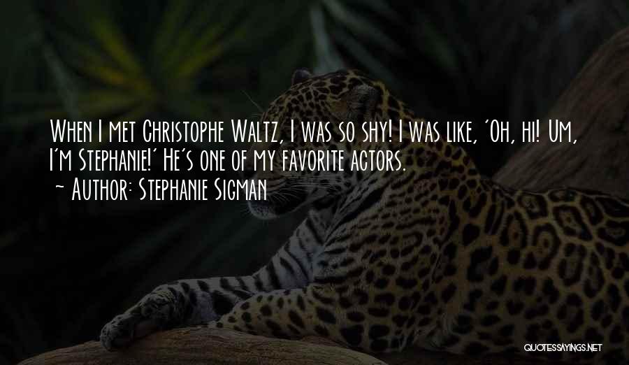 Stephanie Sigman Quotes: When I Met Christophe Waltz, I Was So Shy! I Was Like, 'oh, Hi! Um, I'm Stephanie!' He's One Of