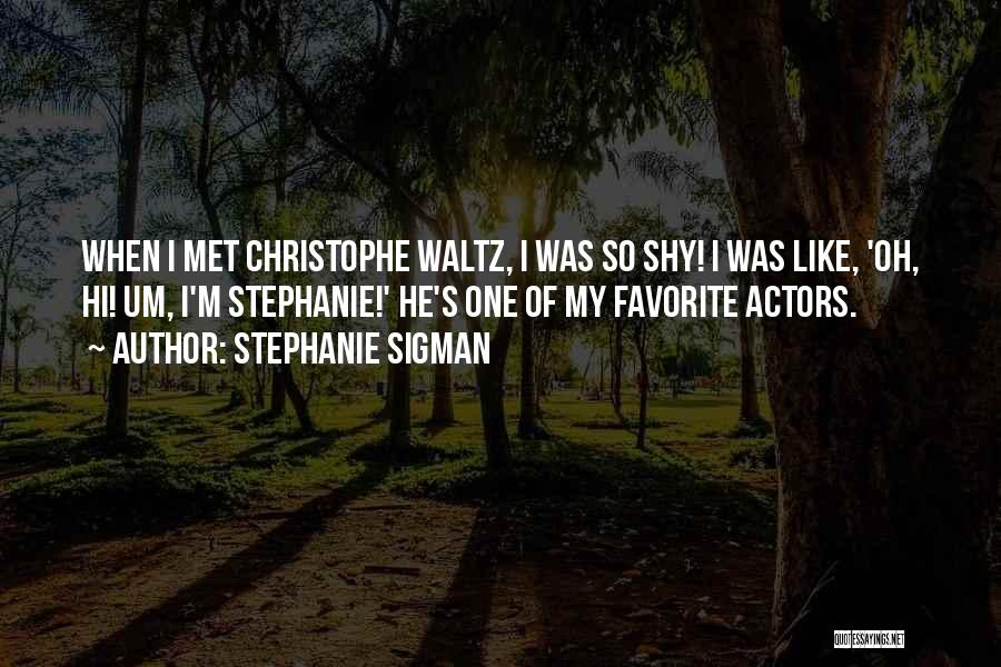Stephanie Sigman Quotes: When I Met Christophe Waltz, I Was So Shy! I Was Like, 'oh, Hi! Um, I'm Stephanie!' He's One Of