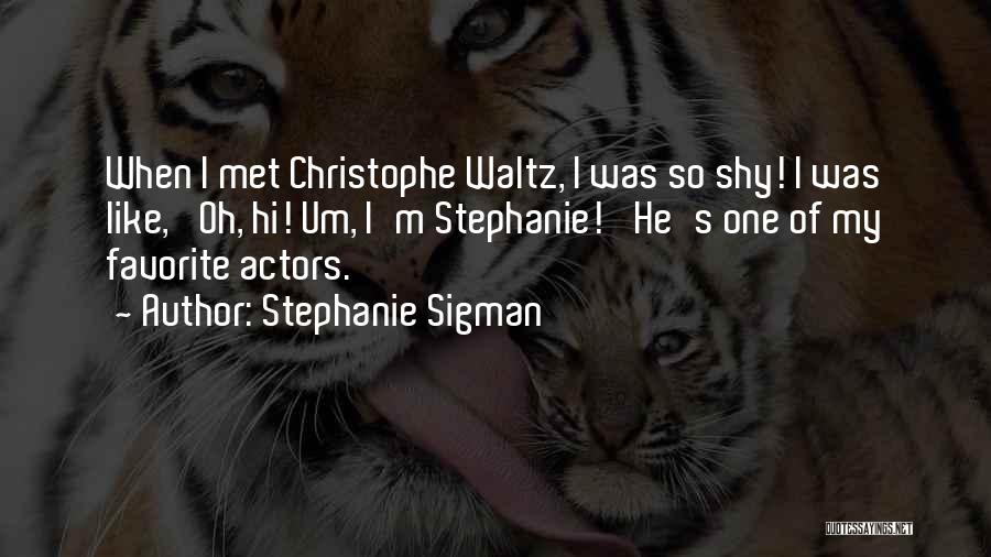 Stephanie Sigman Quotes: When I Met Christophe Waltz, I Was So Shy! I Was Like, 'oh, Hi! Um, I'm Stephanie!' He's One Of