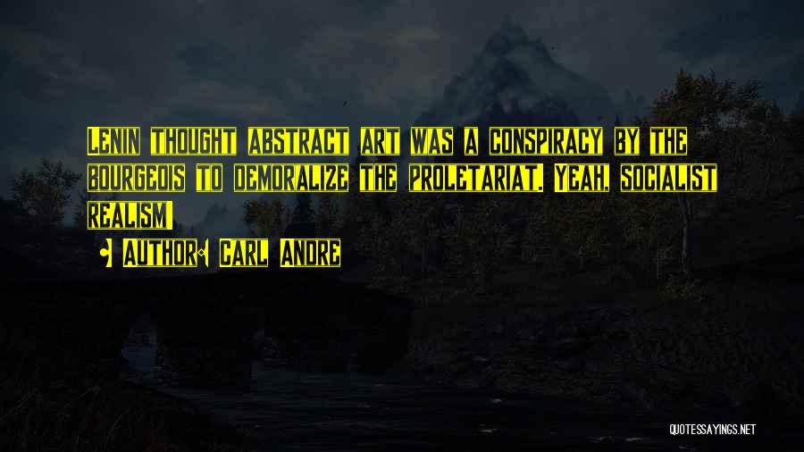 Carl Andre Quotes: Lenin Thought Abstract Art Was A Conspiracy By The Bourgeois To Demoralize The Proletariat. Yeah, Socialist Realism!