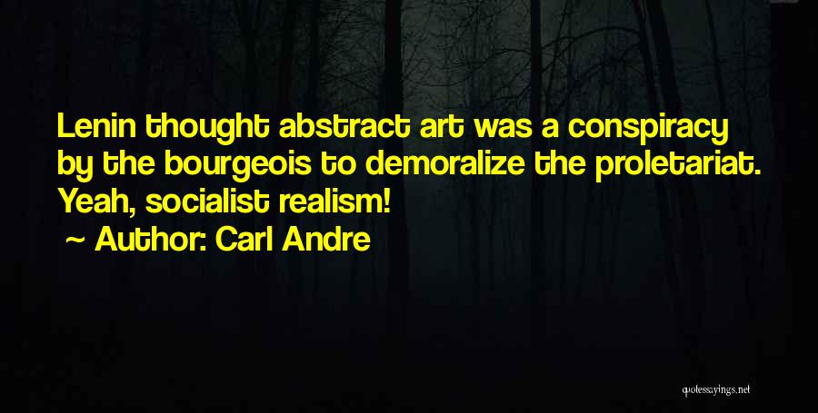 Carl Andre Quotes: Lenin Thought Abstract Art Was A Conspiracy By The Bourgeois To Demoralize The Proletariat. Yeah, Socialist Realism!