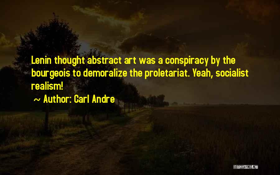 Carl Andre Quotes: Lenin Thought Abstract Art Was A Conspiracy By The Bourgeois To Demoralize The Proletariat. Yeah, Socialist Realism!