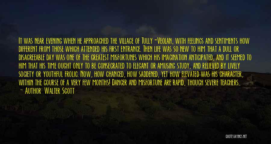 Walter Scott Quotes: It Was Near Evening When He Approached The Village Of Tully-veolan, With Feelings And Sentiments How Different From Those Which