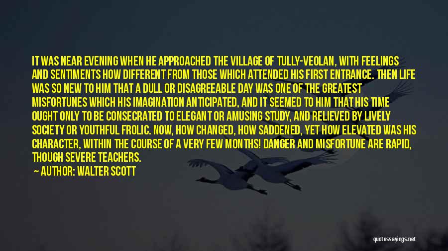 Walter Scott Quotes: It Was Near Evening When He Approached The Village Of Tully-veolan, With Feelings And Sentiments How Different From Those Which