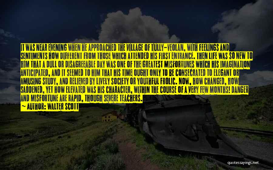 Walter Scott Quotes: It Was Near Evening When He Approached The Village Of Tully-veolan, With Feelings And Sentiments How Different From Those Which
