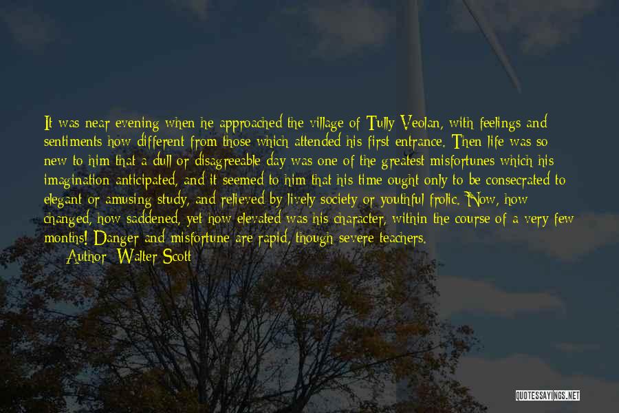 Walter Scott Quotes: It Was Near Evening When He Approached The Village Of Tully-veolan, With Feelings And Sentiments How Different From Those Which