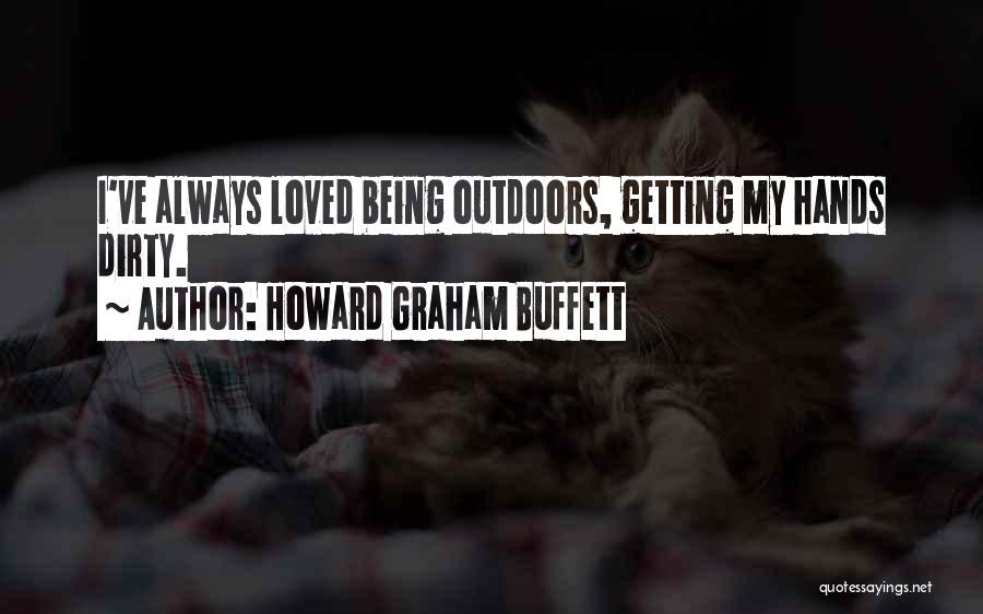 Howard Graham Buffett Quotes: I've Always Loved Being Outdoors, Getting My Hands Dirty.