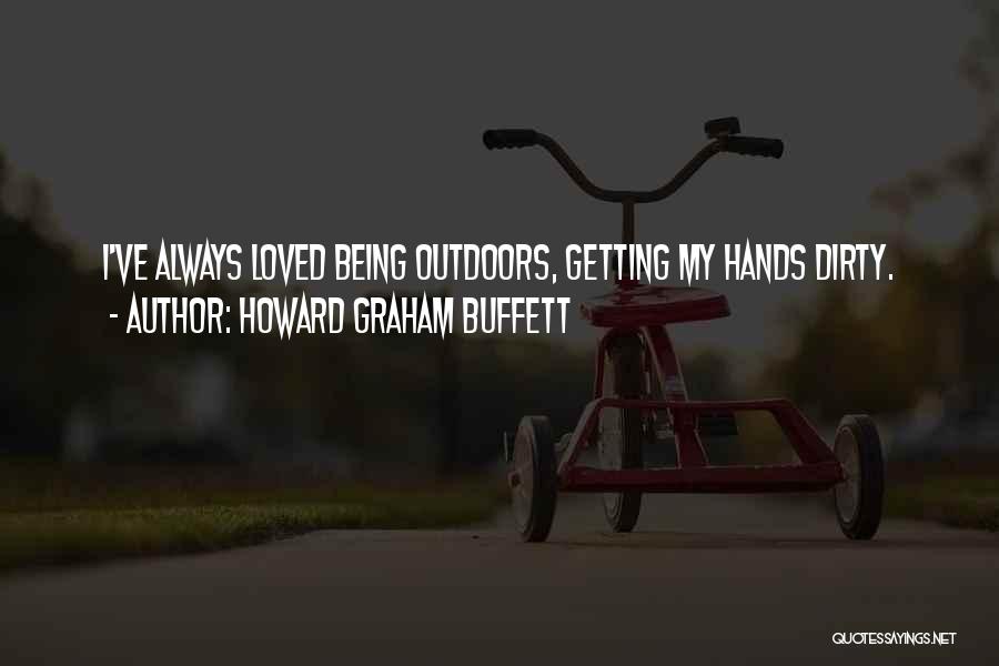 Howard Graham Buffett Quotes: I've Always Loved Being Outdoors, Getting My Hands Dirty.