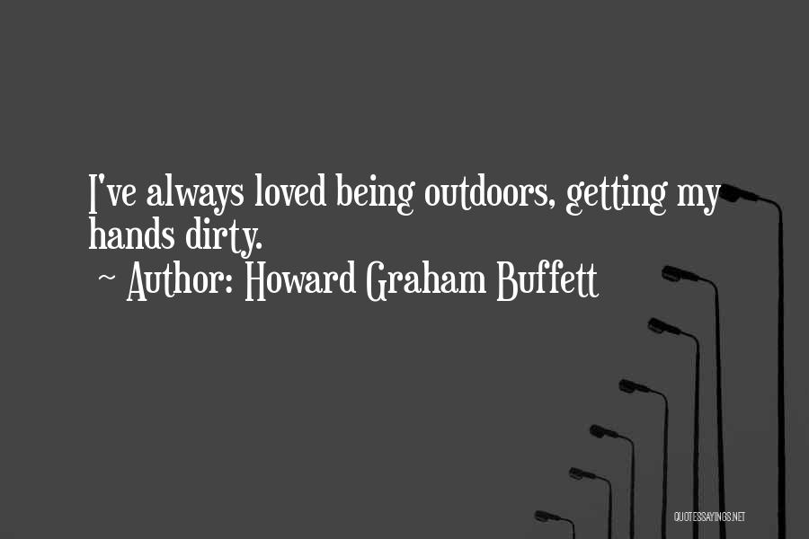 Howard Graham Buffett Quotes: I've Always Loved Being Outdoors, Getting My Hands Dirty.