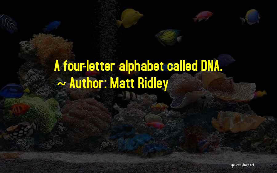 Matt Ridley Quotes: A Four-letter Alphabet Called Dna.