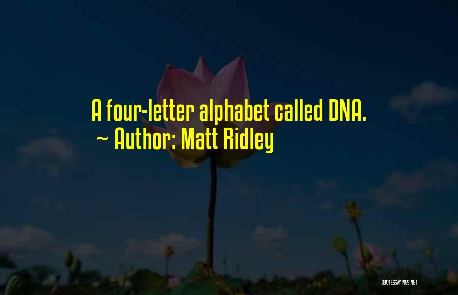 Matt Ridley Quotes: A Four-letter Alphabet Called Dna.