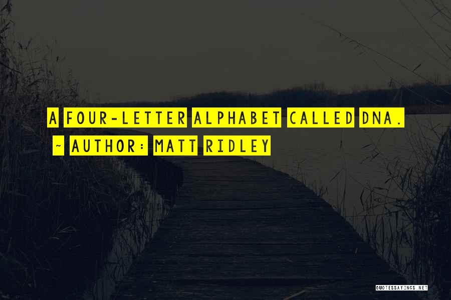 Matt Ridley Quotes: A Four-letter Alphabet Called Dna.