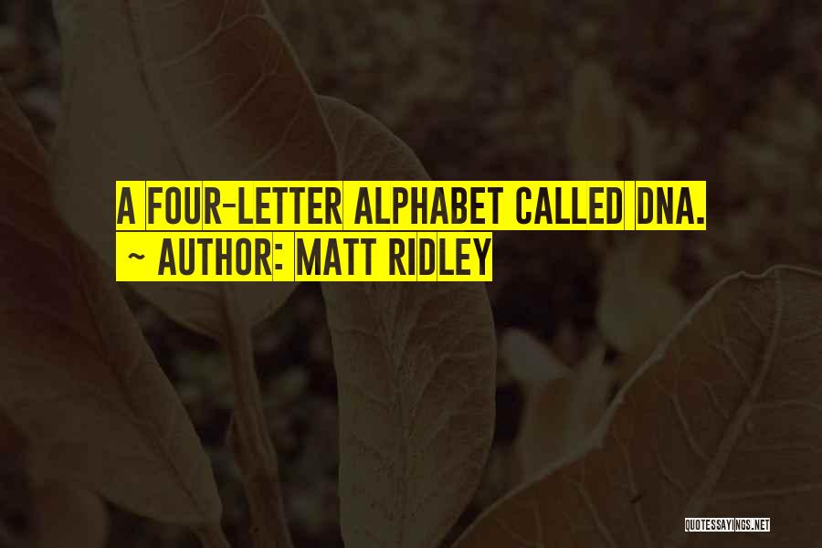 Matt Ridley Quotes: A Four-letter Alphabet Called Dna.