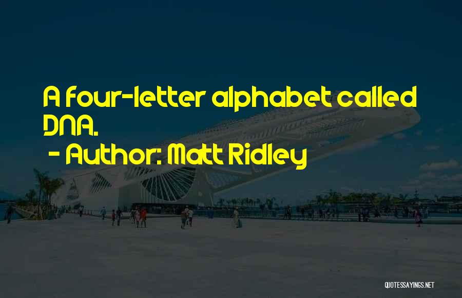 Matt Ridley Quotes: A Four-letter Alphabet Called Dna.