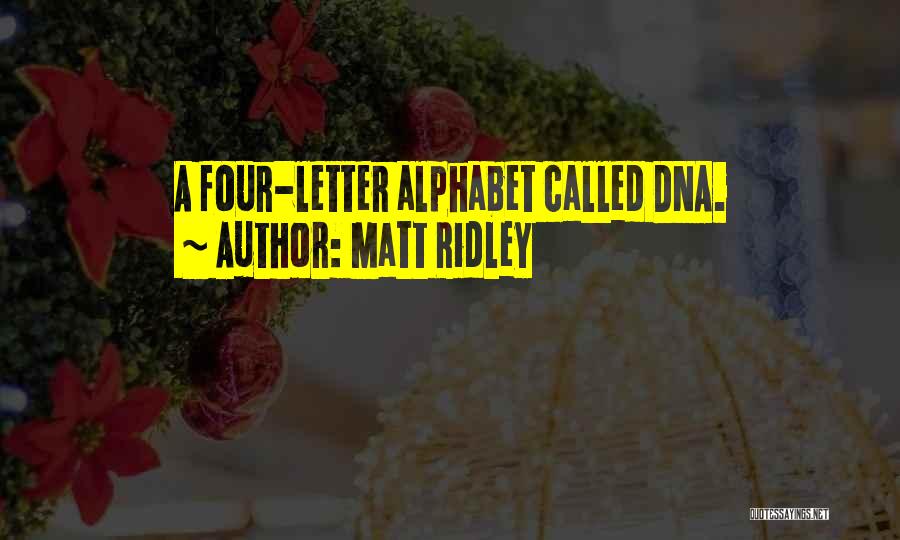Matt Ridley Quotes: A Four-letter Alphabet Called Dna.