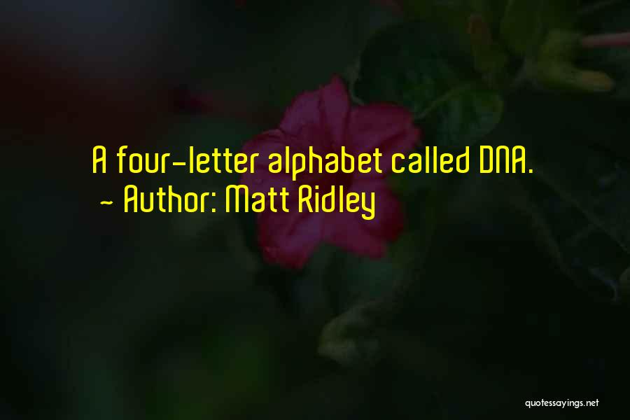 Matt Ridley Quotes: A Four-letter Alphabet Called Dna.