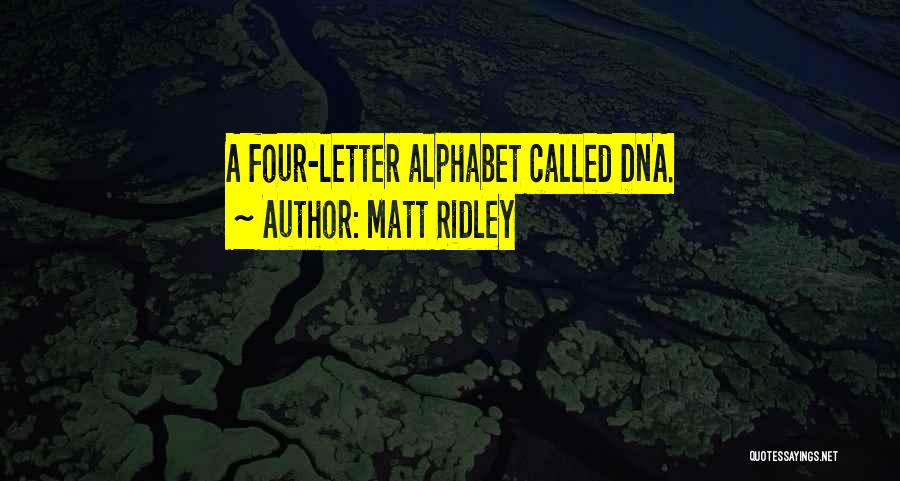 Matt Ridley Quotes: A Four-letter Alphabet Called Dna.