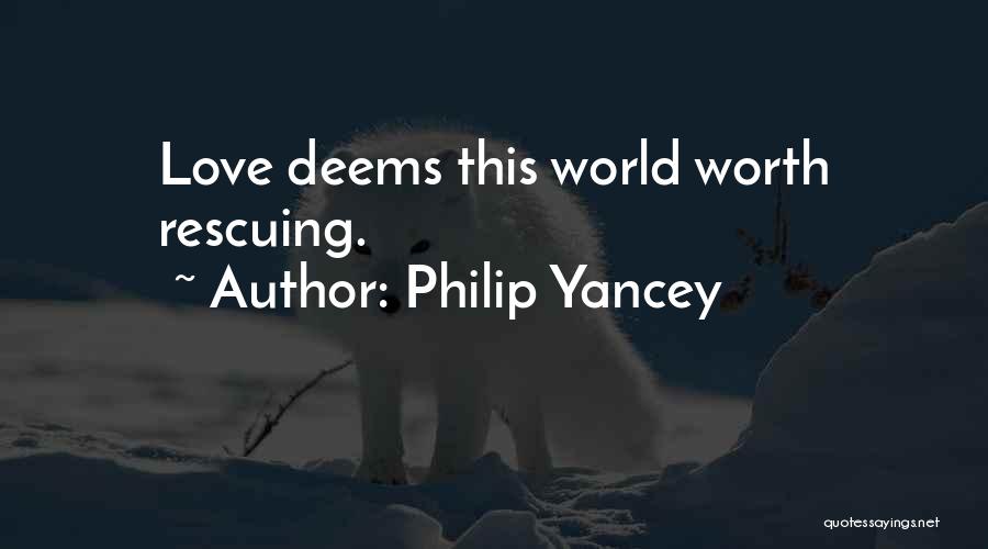 Philip Yancey Quotes: Love Deems This World Worth Rescuing.