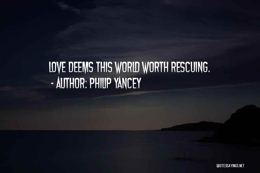 Philip Yancey Quotes: Love Deems This World Worth Rescuing.