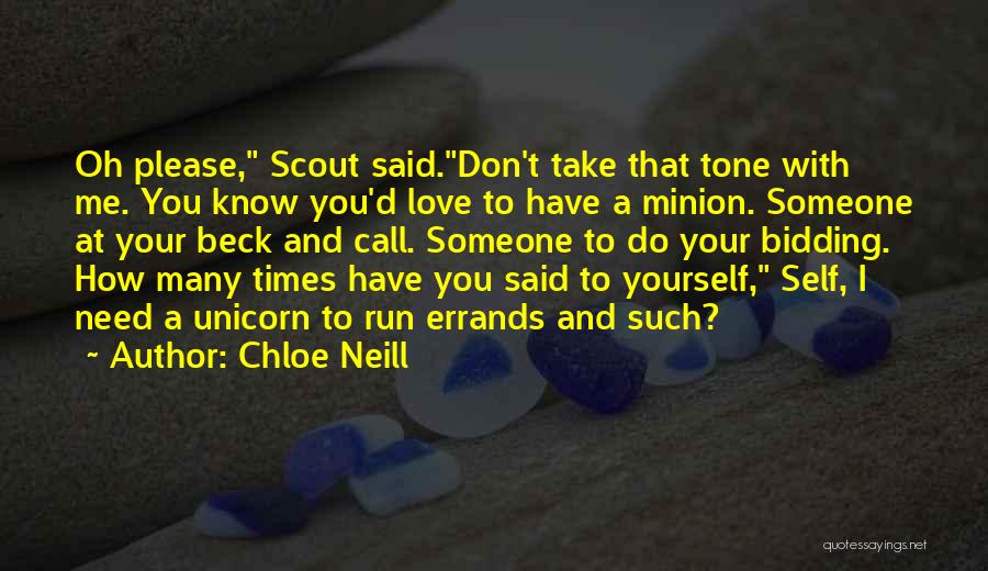 Chloe Neill Quotes: Oh Please, Scout Said.don't Take That Tone With Me. You Know You'd Love To Have A Minion. Someone At Your