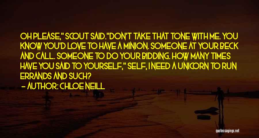 Chloe Neill Quotes: Oh Please, Scout Said.don't Take That Tone With Me. You Know You'd Love To Have A Minion. Someone At Your