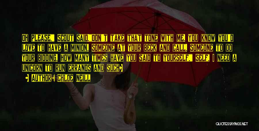 Chloe Neill Quotes: Oh Please, Scout Said.don't Take That Tone With Me. You Know You'd Love To Have A Minion. Someone At Your