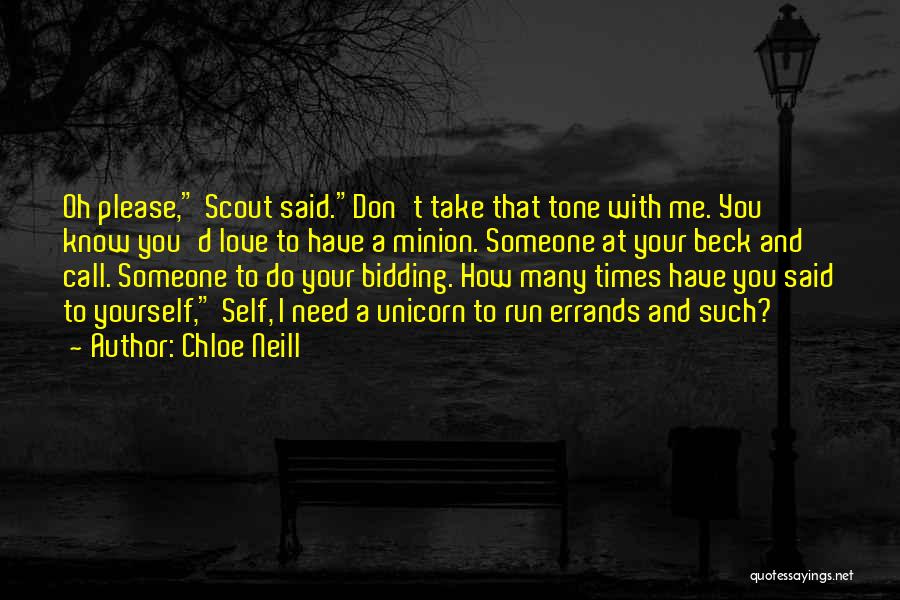 Chloe Neill Quotes: Oh Please, Scout Said.don't Take That Tone With Me. You Know You'd Love To Have A Minion. Someone At Your