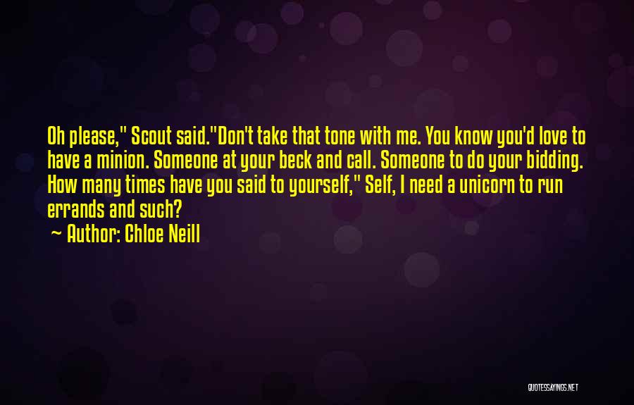 Chloe Neill Quotes: Oh Please, Scout Said.don't Take That Tone With Me. You Know You'd Love To Have A Minion. Someone At Your