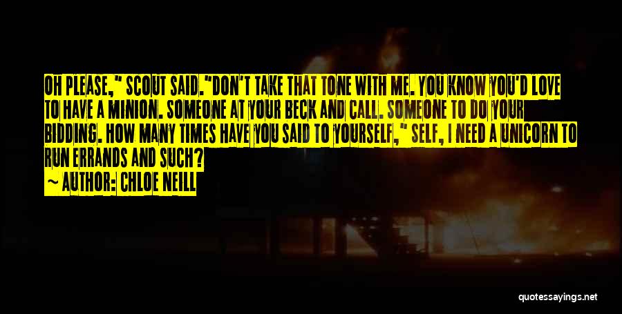 Chloe Neill Quotes: Oh Please, Scout Said.don't Take That Tone With Me. You Know You'd Love To Have A Minion. Someone At Your