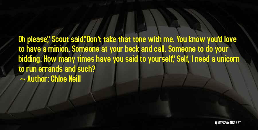 Chloe Neill Quotes: Oh Please, Scout Said.don't Take That Tone With Me. You Know You'd Love To Have A Minion. Someone At Your